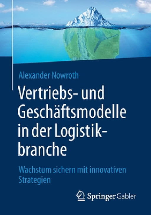 Vertriebs- Und Geschäftsmodelle in Der Logistikbranche: Wachstum Sichern Mit Innovativen Strategien by Alexander Nowroth