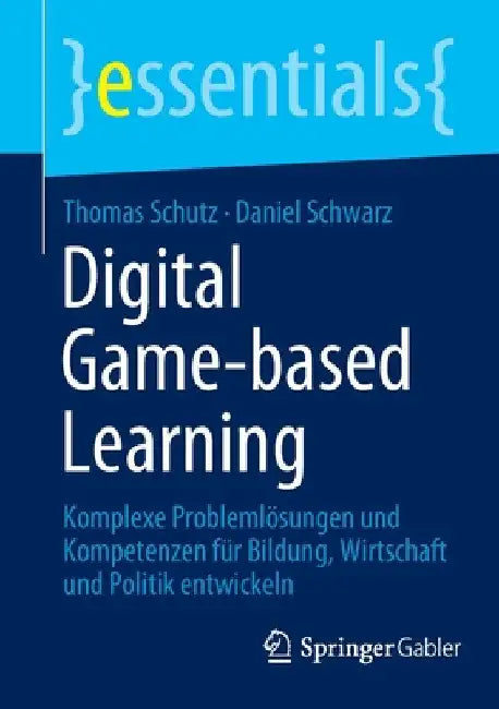 Digital Game-Based Learning: Komplexe Problemlösungen Und Kompetenzen Für Bildung, Wirtschaft Und Politik Entwickeln by Thomas Schutz