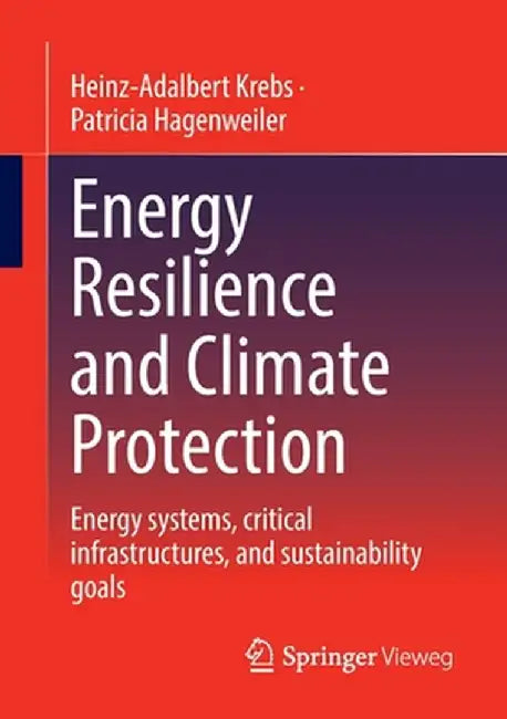 Energy Resilience and Climate Protection: Energy Systems, Critical Infrastructures, and Sustainability Goals by Heinz-Adalbert Krebs