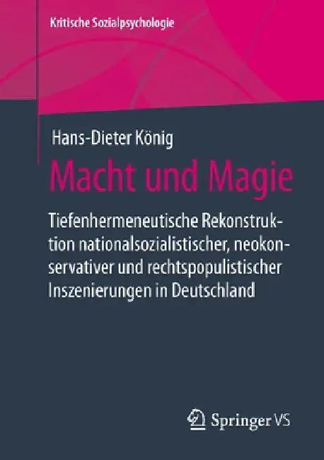Macht Und Magie: Tiefenhermeneutische Rekonstruktion Nationalsozialistischer, Neokonservativer Und Rechtspopulistischer Inszenierungen in Deutschland by Hans-Dieter König