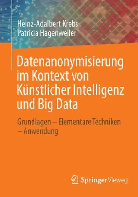 Datenanonymisierung Im Kontext Von Künstlicher Intelligenz Und Big Data: Grundlagen - Elementare Techniken - Anwendung by Heinz-Adalbert Krebs