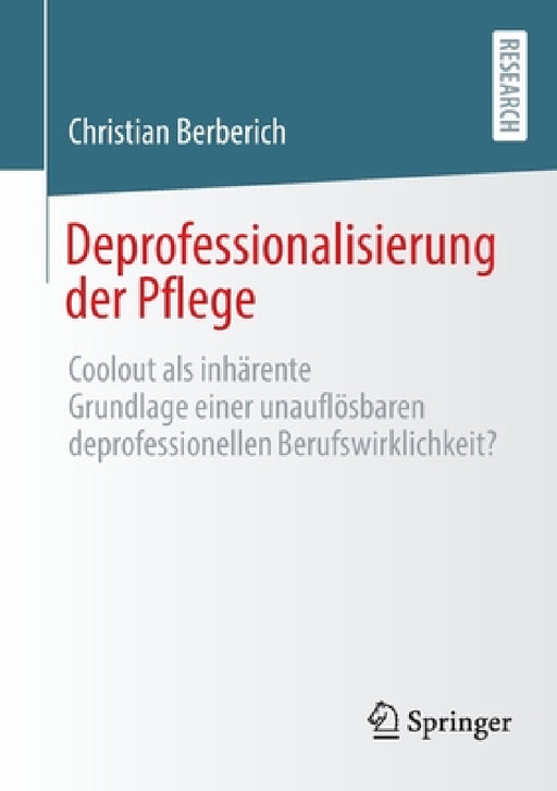 Deprofessionalisierung Der Pflege: Coolout ALS Inhärente Grundlage Einer Unauflösbaren Deprofessionellen Berufswirklichkeit? by Christian Berberich
