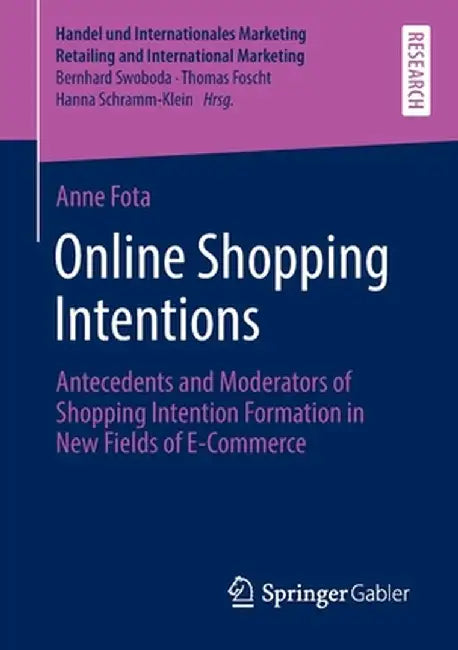 Online Shopping Intentions: Antecedents and Moderators of Shopping Intention Formation in New Fields of E-Commerce by Anne Fota