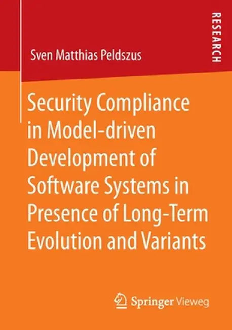 Security Compliance in Model-Driven Development of Software Systems in Presence of Long-Term Evolution and Variants by Sven Matthias Peldszus