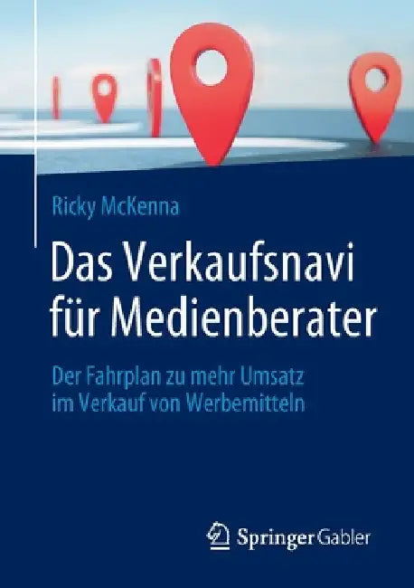 Das Verkaufsnavi Für Medienberater: Der Fahrplan Zu Mehr Umsatz Im Verkauf Von Werbemitteln by Ricky McKenna