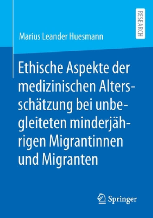 Ethische Aspekte Der Medizinischen Altersschätzung Bei Unbegleiteten Minderjährigen Migrantinnen Und Migranten by Marius Leander Huesmann
