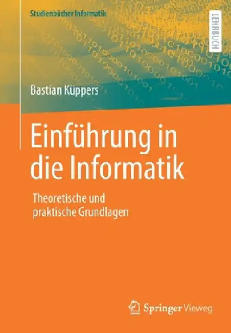 Einführung in Die Informatik: Theoretische Und Praktische Grundlagen by Bastian Küppers