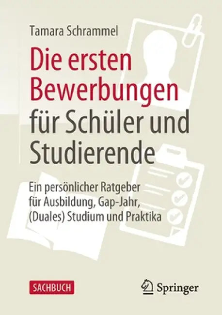 Die Ersten Bewerbungen Für Schüler Und Studierende: Ein Persönlicher Ratgeber Für Ausbildung, Gap-Jahr, (Duales) Studium Und Praktika by Tamara Schrammel