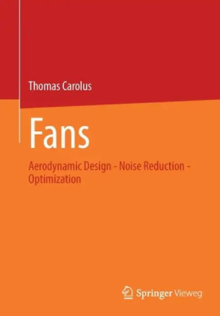 Fans: Aerodynamic Design - Noise Reduction - Optimization by Thomas Carolus