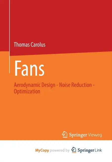 Fans: Aerodynamic Design - Noise Reduction - Optimization by Carolus Thomas Carolus