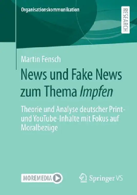 News Und Fake News Zum Thema Impfen: Theorie Und Analyse Deutscher Print- Und Youtube-Inhalte Mit Fokus Auf Moralbezüge by Martin Fensch