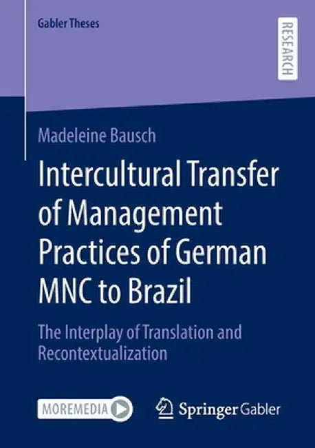 Intercultural Transfer of Management Practices of German Mnc to Brazil: The Interplay of Translation and Recontextualization by Madeleine Bausch