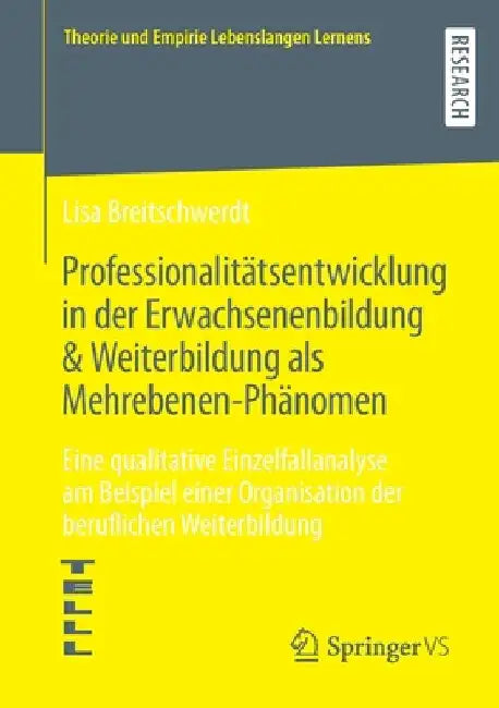 Professionalitätsentwicklung in Der Erwachsenenbildung & Weiterbildung ALS Mehrebenen-Phänomen: Eine Qualitative Einzelfallanalyse Am Beispiel Einer O by Lisa Breitschwerdt