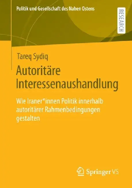 Autoritäre Interessenaushandlung: Wie Iraner*innen Politik Innerhalb Autoritärer Rahmenbedingungen Gestalten by Tareq Sydiq