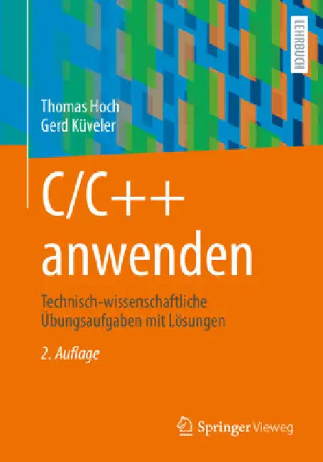 C/C++ Anwenden: Technisch-Wissenschaftliche Übungsaufgaben Mit Lösungen by Thomas Hoch