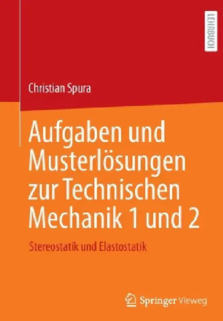 Aufgaben Und Musterlösungen Zur Technischen Mechanik 1 Und 2: Stereostatik Und Elastostatik by Christian Spura