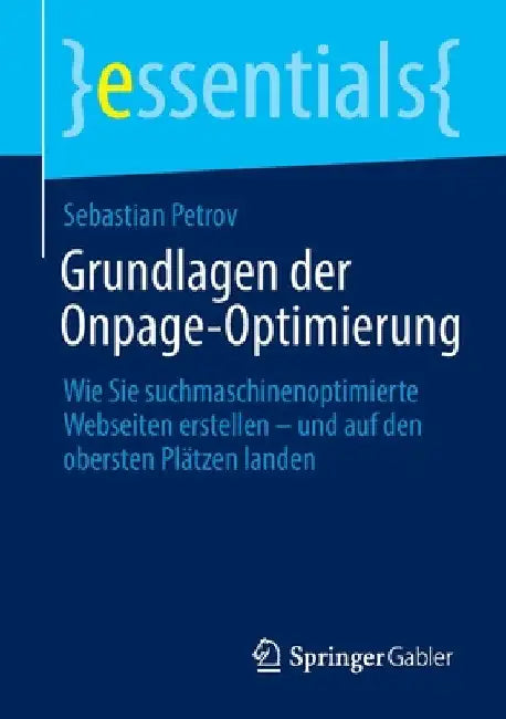 Grundlagen Der Onpage-Optimierung: Wie Sie Suchmaschinenoptimierte Webseiten Erstellen - Und Auf Den Obersten Plätzen Landen by Sebastian Petrov