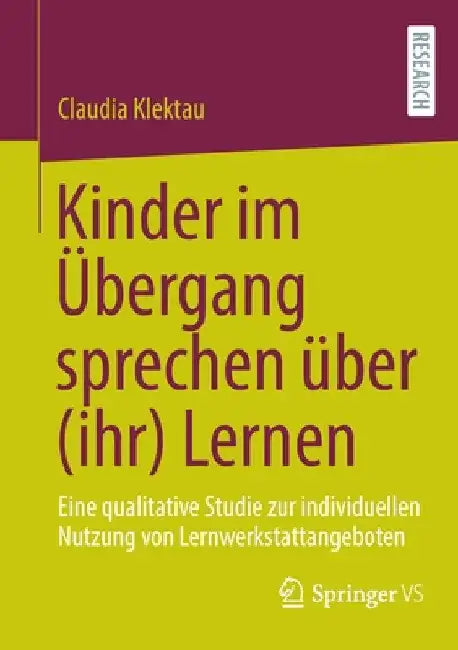 Kinder Im Übergang Sprechen Über (Ihr) Lernen: Eine Qualitative Studie Zur Indivi​duellen Nutzung Von Lernwerkstattangeboten by Claudia Klektau
