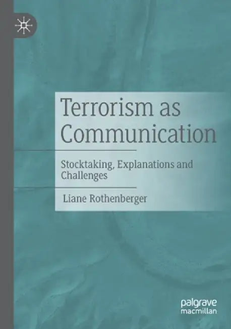 Terrorism as Communication: Stocktaking, Explanations and Challenges by Liane Rothenberger