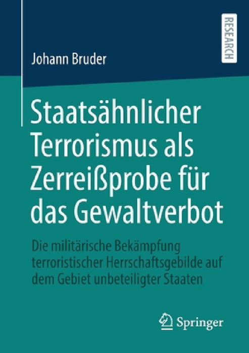 Staatsähnlicher Terrorismus ALS Zerreißprobe Für Das Gewaltverbot: Die Militärische Bekämpfung Terroristischer Herrschaftsgebilde Auf Dem Gebiet Unbet by Johann Bruder