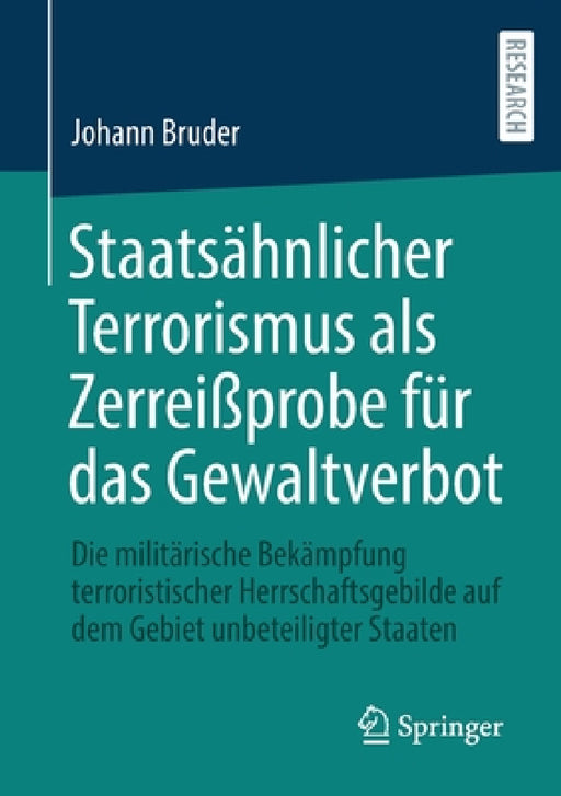 Staatsähnlicher Terrorismus ALS Zerreißprobe Für Das Gewaltverbot: Die Militärische Bekämpfung Terroristischer Herrschaftsgebilde Auf Dem Gebiet Unbet by Johann Bruder
