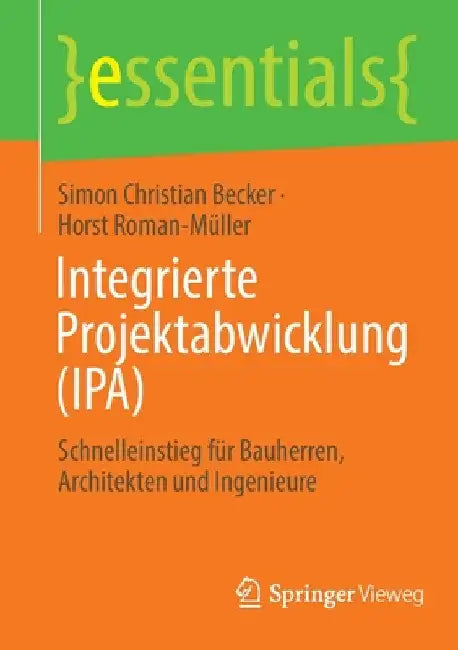 Integrierte Projektabwicklung (Ipa): Schnelleinstieg Für Bauherren, Architekten Und Ingenieure by Simon Christian Becker