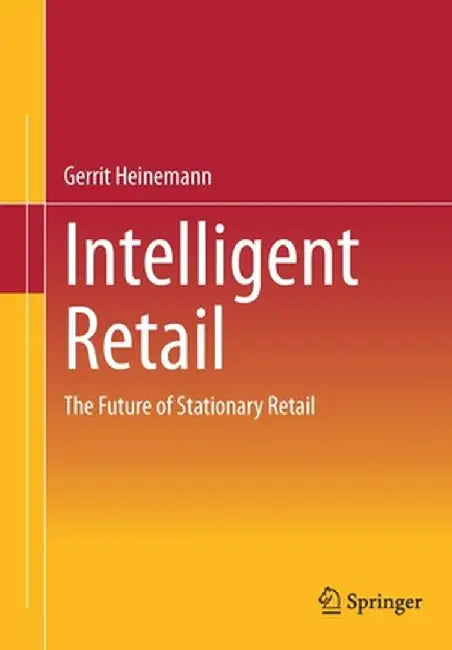 Intelligent Retail: The Future of Stationary Retail by Gerrit Heinemann