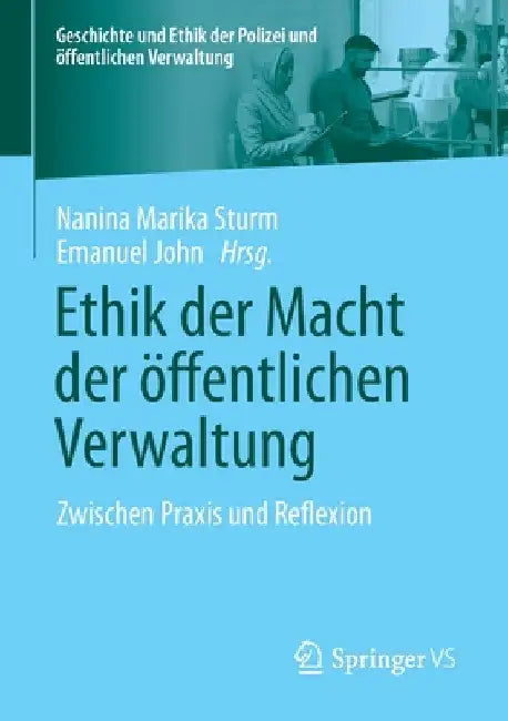 Ethik Der Macht Der Öffentlichen Verwaltung: Zwischen PRAXIS Und Reflexion by Nanina Marika Sturm