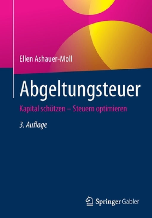 Abgeltungsteuer: Kapital Schützen - Steuern Optimieren by Ellen Ashauer-Moll