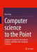 Computer science to the Point: Computer Science for Life Sciences Students and Other Non-Computer Scientists by Tolg