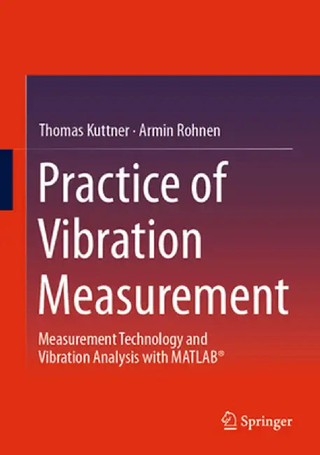 Practice of Vibration Measurement: Measurement Technology and Vibration Analysis with MATLAB® by Kuttner