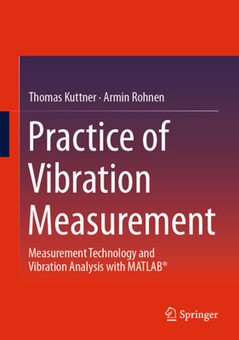 Practice of Vibration Measurement: Measurement Technology and Vibration Analysis with MATLAB® by Kuttner