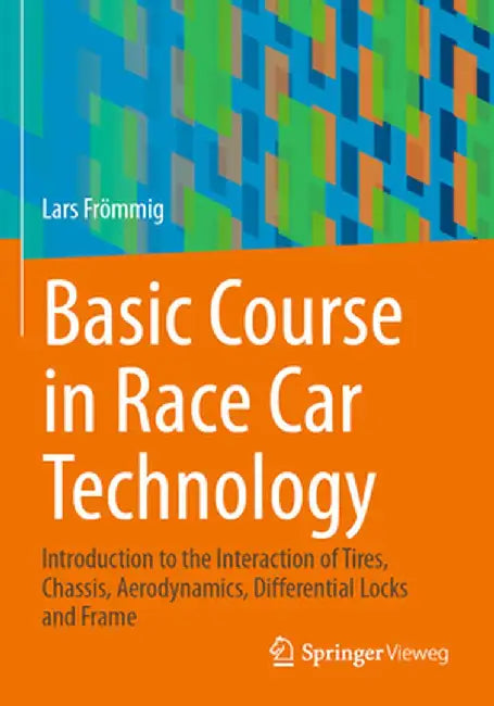 Basic Course in Race Car Technology: Introduction to the Interaction of Tires, Chassis, Aerodynamics, Differential Locks and Frame by Lars Frömmig