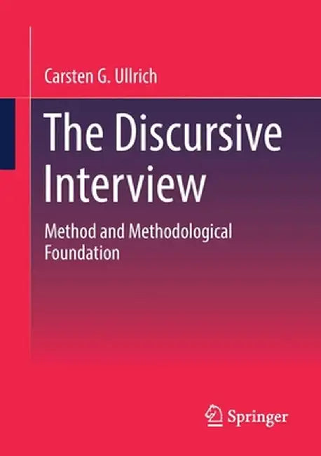 The Discursive Interview: Method and Methodological Foundation by Carsten G. Ullrich