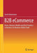 B2B Ecommerce: Basics, Business Models and Best Practices in Business-To-Business Online Trade by Gerrit Heinemann