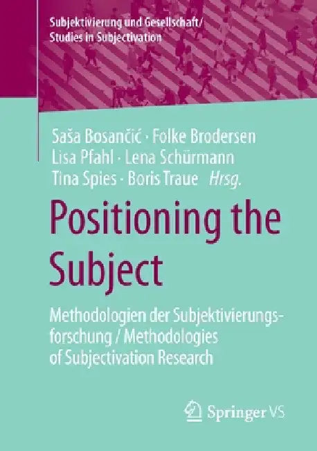 Positioning the Subject: Methodologien Der Subjektivierungsforschung / Methodologies of Subjectivation Research by Sasa Bosančic