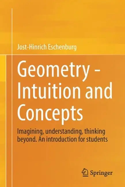 Geometry - Intuition and Concepts: Imagining, Understanding, Thinking Beyond. an Introduction for Students by Jost-Hinrich Eschenburg