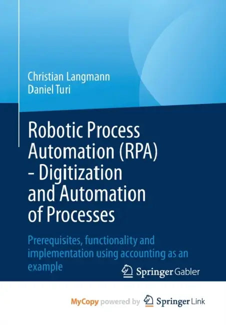 Robotic Process Automation (RPA) - Digitization and Automation of Processes: Prerequisites, functionality and implementation using accounting as an example by Langmann; Daniel Turi, Turi Christian Langmann