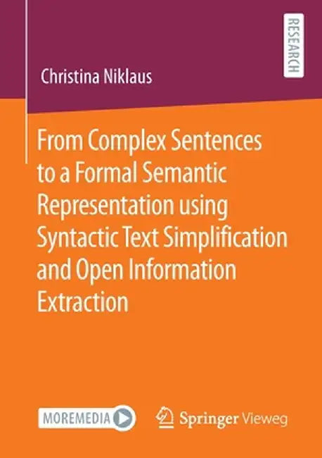 From Complex Sentences to a Formal Semantic Representation Using Syntactic Text Simplification and Open Information Extraction by Christina Niklaus