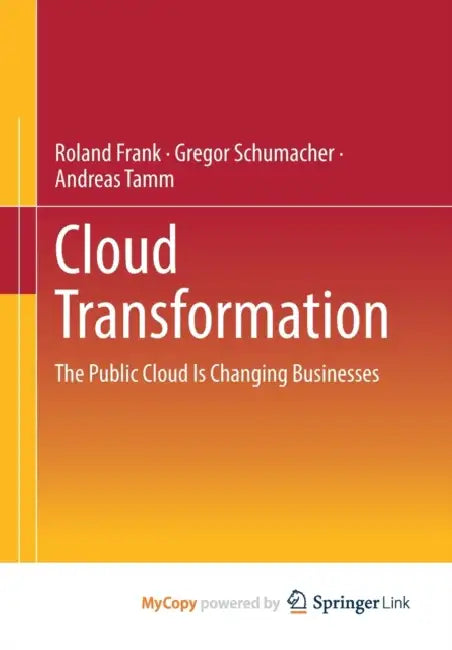 Cloud Transformation: The Public Cloud Is Changing Businesses by Frank; Gregor Schumacher, Schumacher; Andreas Tamm, Tamm Roland Frank