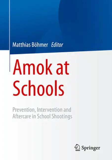 Amok at Schools: Prevention, Intervention and Aftercare in School Shootings by Matthias Böhmer