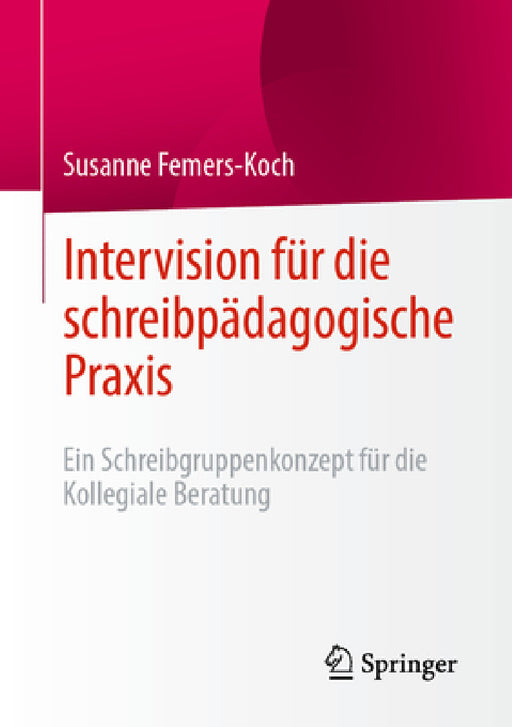 Intervision Für Die Schreibpädagogische PRAXIS: Ein Schreibgruppenkonzept Für Die Kollegiale Beratung by Susanne Femers-Koch