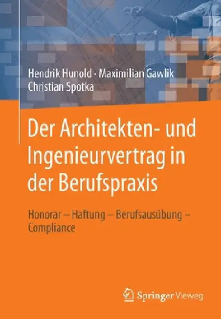 Der Architekten- Und Ingenieurvertrag in Der Berufspraxis: Honorar - Haftung - Berufsausübung - Compliance by Hendrik Hunold