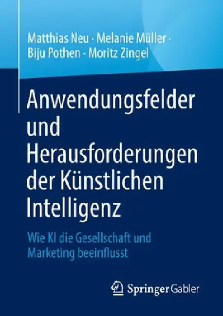 Anwendungsfelder Und Herausforderungen Der Künstlichen Intelligenz: Wie KI Die Gesellschaft Und Marketing Beeinflusst by Matthias Neu