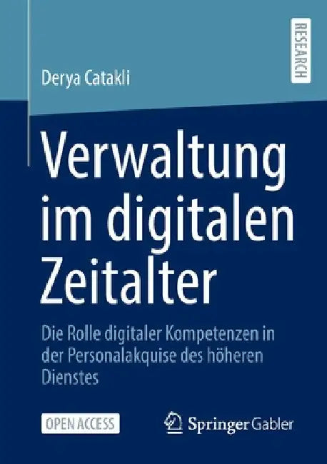 Verwaltung Im Digitalen Zeitalter: Die Rolle Digitaler Kompetenzen in Der Personalakquise Des Höheren Dienstes by Derya Catakli
