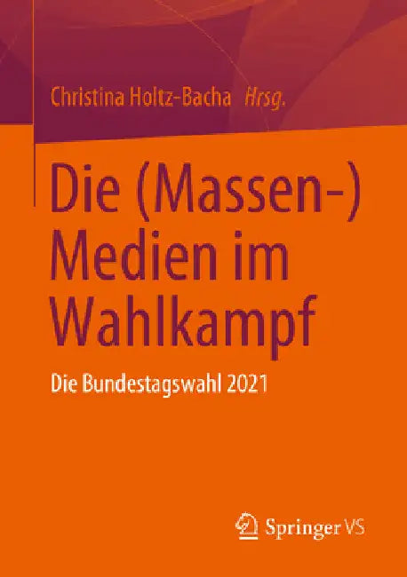 Die (Massen-) Medien Im Wahlkampf: Die Bundestagswahl 2021 by Christina Holtz-Bacha
