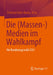 Die (Massen-) Medien Im Wahlkampf: Die Bundestagswahl 2021 by Christina Holtz-Bacha