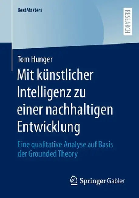 Mit Künstlicher Intelligenz Zu Einer Nachhaltigen Entwicklung: Eine Qualitative Analyse Auf Basis Der Grounded Theory by Tom Hunger