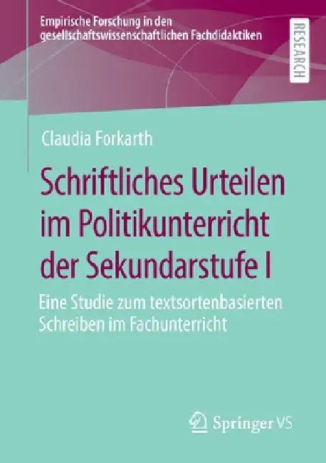 Schriftliches Urteilen Im Politikunterricht Der Sekundarstufe I: Eine Studie Zum Textsortenbasierten Schreiben Im Fachunterricht by Claudia Forkarth