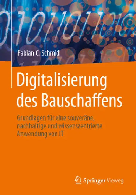 Digitalisierung Des Bauschaffens: Grundlagen Für Eine Souveräne, Nachhaltige Und Wissenszentrierte Anwendung Von It by Fabian C. Schmid